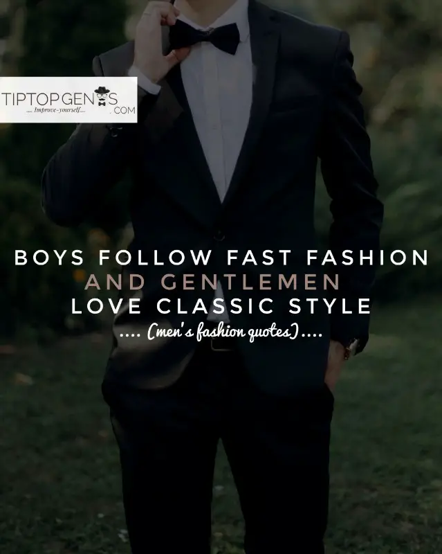 BOYS FOLLOW FAST FASHION AND GENTLEMEN LOVE CLASSIC STYLE.