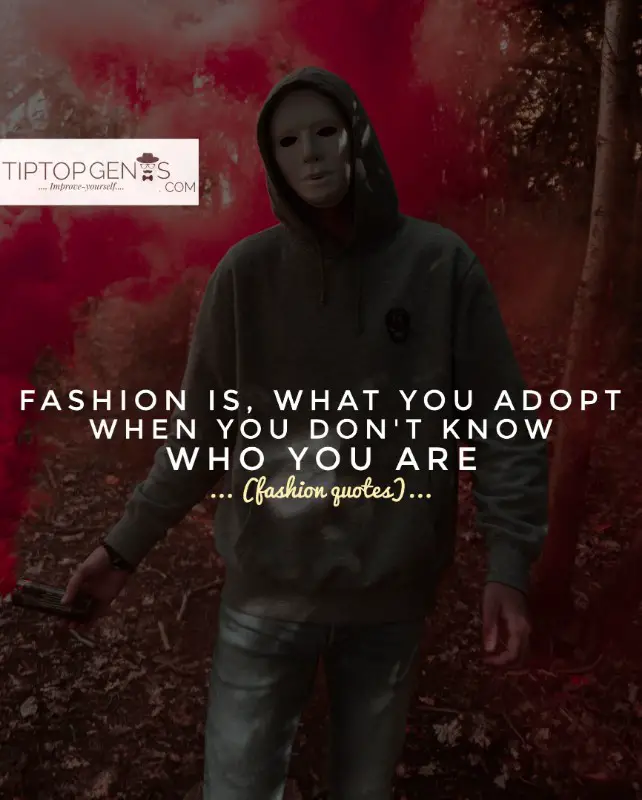 FASHION IS WHAT YOU ADOPT WHEN YOU DON'T KNOW WHO YOU ARE.