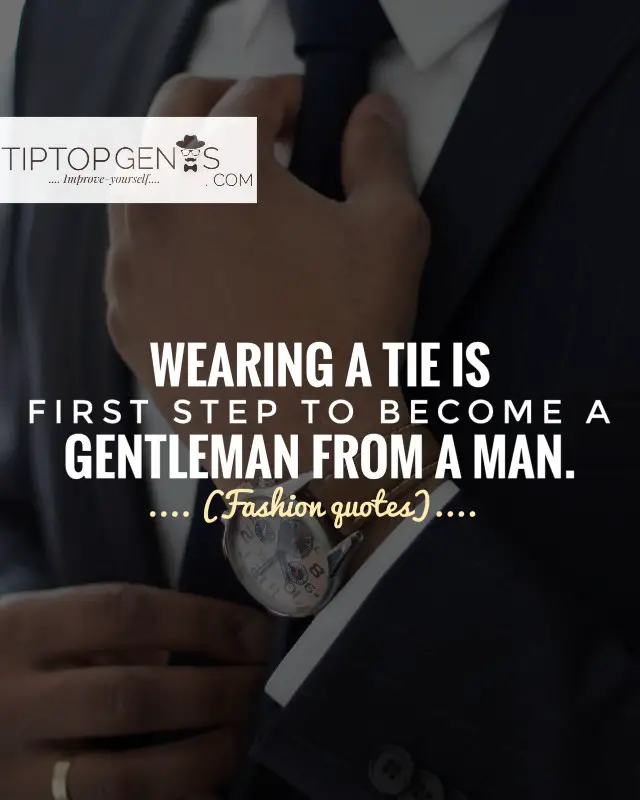 WEARING A TIE IS FIRST STEP TO BECOME A GENTLEMAN FROM A MAN.