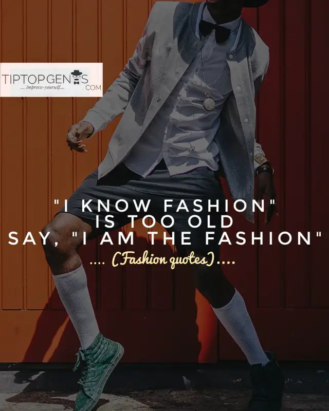 'I KNOW FASHION' IS TOO OLD SAY I M THE FASHION.