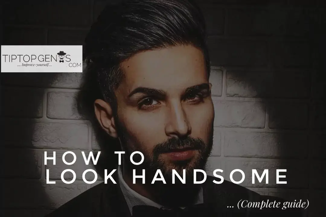 How to look handsome? : 15 steps to increase your attractiveness